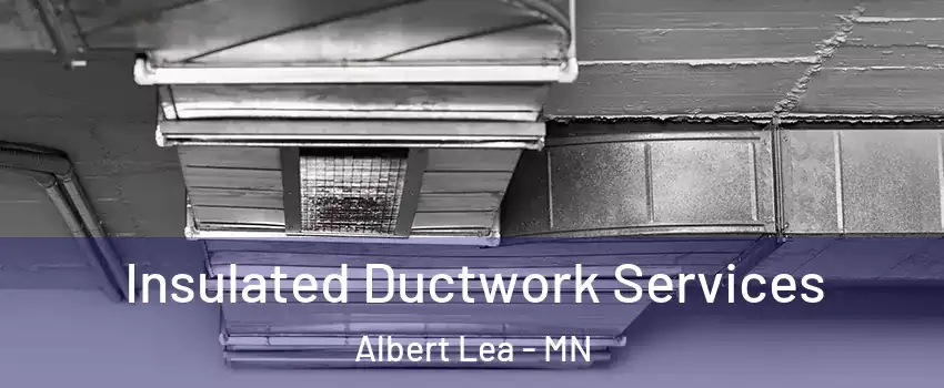  Insulated Ductwork Services Albert Lea - MN