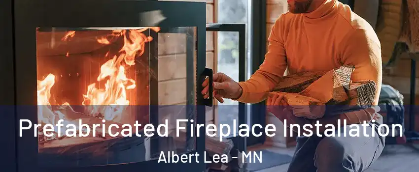  Prefabricated Fireplace Installation Albert Lea - MN