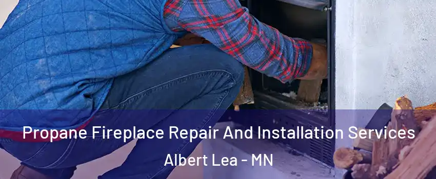  Propane Fireplace Repair And Installation Services Albert Lea - MN