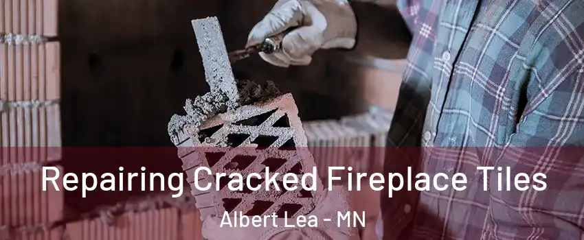  Repairing Cracked Fireplace Tiles Albert Lea - MN