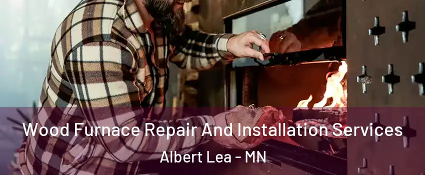  Wood Furnace Repair And Installation Services Albert Lea - MN